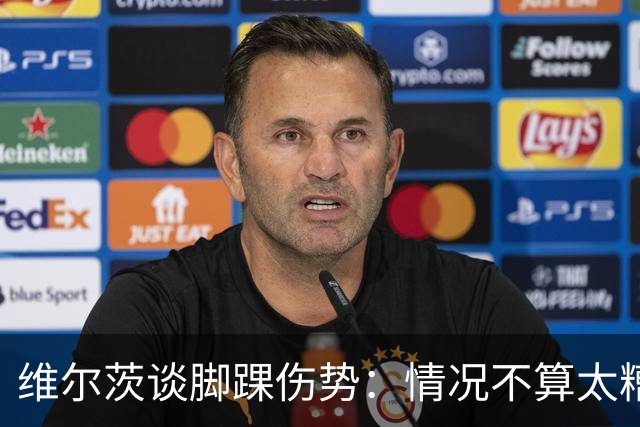 维尔茨谈脚踝伤势：情况不算太糟糕 不会在意外界对我的批评