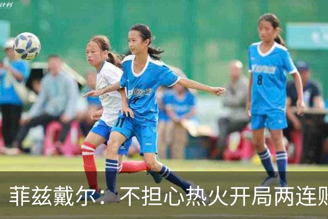 菲兹戴尔：不担心热火开局两连败 斯波从不担忧自己的帅位
