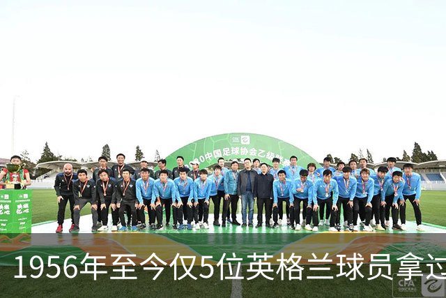 1956年至今仅5位英格兰球员拿过金球奖，凯恩能成为第6人吗？